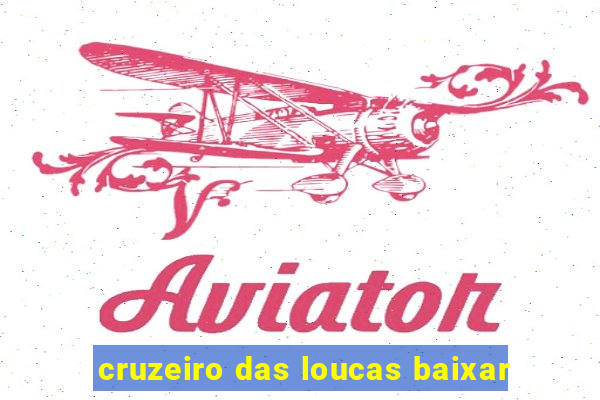 cruzeiro das loucas baixar